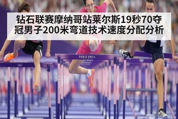 钻石联赛摩纳哥站莱尔斯19秒70夺冠男子200米弯道技术速度分配分析（jiuyou game）