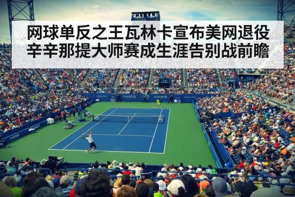 网球单反之王瓦林卡宣布美网退役 辛辛那提大师赛成生涯告别战前瞻（jiuyou game）